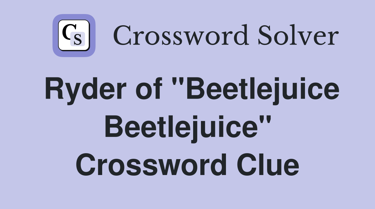 Ryder of "Beetlejuice Beetlejuice" Crossword Clue Answers Crossword